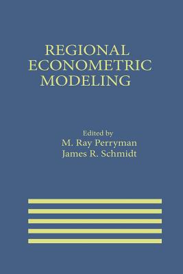 Regional Econometric Modeling - Perryman, M Ray (Editor), and Schmidt, James R (Editor)