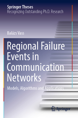 Regional Failure Events in Communication Networks: Models, Algorithms and Applications - Vass, Bal�zs