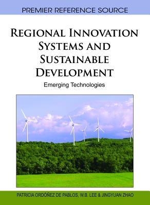 Regional Innovation Systems and Sustainable Development: Emerging Technologies - Ord��ez de Pablos, Patricia (Editor), and Lee, W B (Editor), and Zhao, Jingyuan (Editor)