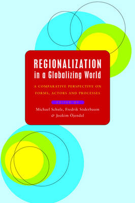 Regionalization in a Globalizing World: A Comparative Perspective on Forms, Actors and Processes - Schulz, Michael (Editor), and Soderbaum, Fredrik (Editor), and �jendal, Joakim (Editor)