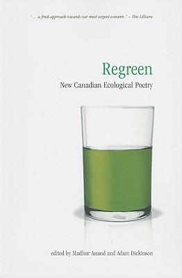 Regreen: New Canadian Ecological Poetry - Anand, Madhur (Editor), and Dickinson, Adam (Editor)