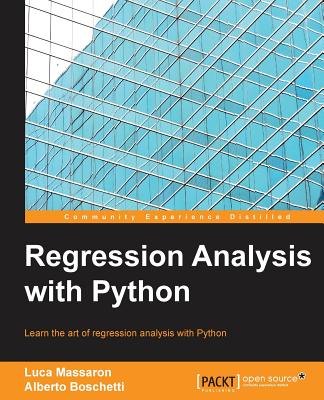 Regression Analysis with Python: Learn the art of regression analysis with Python - Massaron, Luca, and Boschetti, Alberto