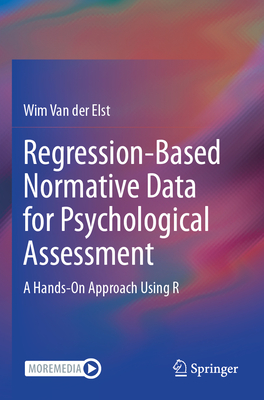 Regression-Based Normative Data for Psychological Assessment: A Hands-On Approach Using R - Van der Elst, Wim