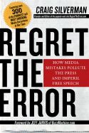 Regret the Error: How Media Mistakes Pollute the Press and Imperil Free Speech