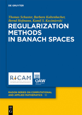 Regularization Methods in Banach Spaces - Schuster, Thomas, and Kaltenbacher, Barbara, and Hofmann, Bernd