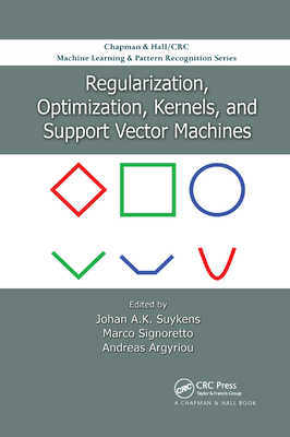 Regularization, Optimization, Kernels, and Support Vector Machines - Suykens, Johan A.K. (Editor), and Signoretto, Marco (Editor), and Argyriou, Andreas (Editor)