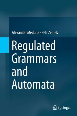 Regulated Grammars and Automata - Meduna, Alexander, and Zemek, Petr