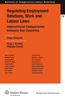 Regulating Employment Relations, Work and Labour Laws: International Comparisons between Key Countries - Blanpain, Roger (Editor), and Bamber, Greg J (Editor), and Pochet, Philippe (Editor)