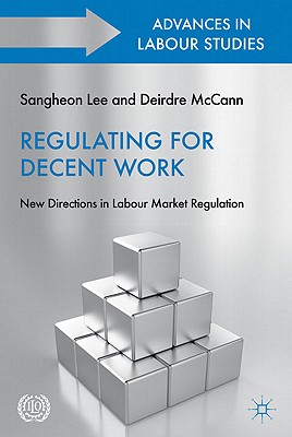 Regulating for Decent Work: New Directions in Labour Market Regulation - Lee, S. (Editor), and McCann, D. (Editor)