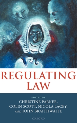 Regulating Law - Parker, Christine (Editor), and Scott, Colin (Editor), and Lacey, Nicola (Editor)