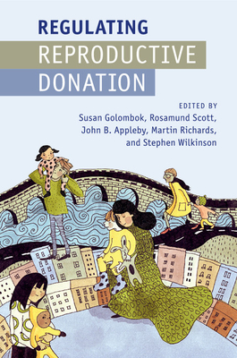 Regulating Reproductive Donation - Golombok, Susan, PhD (Editor), and Scott, Rosamund (Editor), and Appleby, John B (Editor)