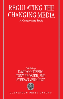 Regulating the Changing Media - Goldberg, David (Editor), and Prosser, Anthony (Editor), and Verhulst, Stefaan (Editor)