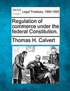 Regulation of Commerce Under the Federal Constitution