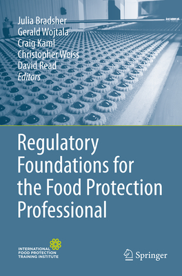 Regulatory Foundations for the Food Protection Professional - Bradsher, Julia (Editor), and Wojtala, Gerald (Editor), and Kaml, Craig (Editor)