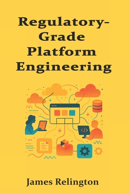 Regulatory-Grade Platform Engineering - Relington, James