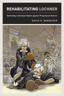 Rehabilitating Lochner: Defending Individual Rights Against Progressive Reform