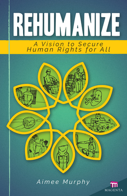 Rehumanize: A Vision to Secure Human Rights for All - Murphy, Aimee (Cover design by)