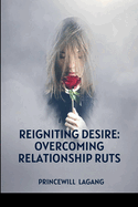 Reigniting Desire: Overcoming Relationship Ruts