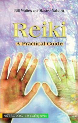 Reiki: A Practical Guide - Waites, Bill, and Naharo, Master