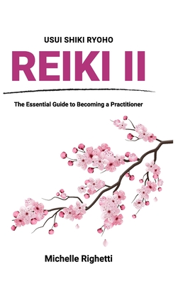 Reiki II: The Essential Guide to Becoming a Practitioner - Righetti, Michelle