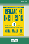 Reimagine Inclusion: Debunking 13 Myths To Transform Your Workplace [Large Print 16 Pt Edition]