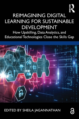 Reimagining Digital Learning for Sustainable Development: How Upskilling, Data Analytics, and Educational Technologies Close the Skills Gap - Jagannathan, Sheila (Editor)