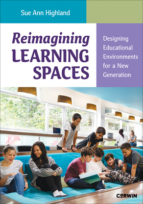 Reimagining Learning Spaces: Designing Educational Environments for a New Generation - Highland, Sue Ann