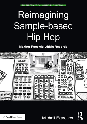 Reimagining Sample-Based Hip Hop: Making Records Within Records - Exarchos, Michail