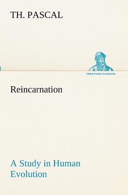 Reincarnation A Study in Human Evolution - Pascal, Th