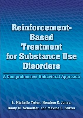Reinforcement-Based Treatment for Substance Use Disorders: A Comprehensive Behavioral Approach - Tuten, L Michelle, and Jones, Hendree, and Schaeffer, Cindy