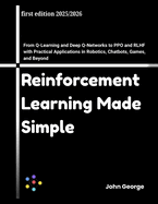 Reinforcement Learning Made Simple: From Q-Learning and Deep Q-Networks to PPO and RLHF with Practical Applications in Robotics, Chatbots, Games, and Beyond