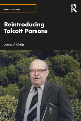 Reintroducing Talcott Parsons - Chriss, James J