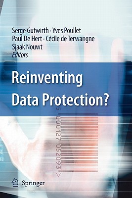 Reinventing Data Protection? - Gutwirth, Serge (Editor), and Poullet, Yves (Editor), and De Hert, Paul (Editor)