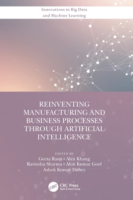 Reinventing Manufacturing and Business Processes Through Artificial Intelligence - Rana, Geeta (Editor), and Khang, Alex (Editor), and Sharma, Ravindra (Editor)