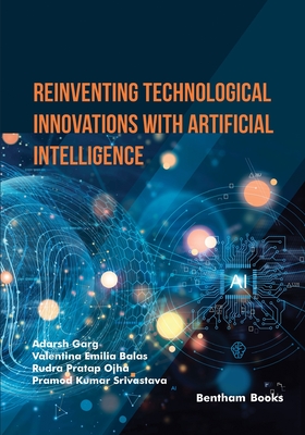 Reinventing Technological Innovations with Artificial Intelligence - Balas, Valentina Emilia (Editor), and Ojha, Rudra Pratap (Editor), and Srivastava, Pramod Kumar (Editor)