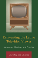 Reinventing the Latino Television Viewer: Language, Ideology, and Practice