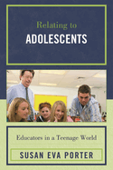 Relating to Adolescents: Educators in a Teenage World