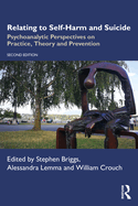 Relating to Self-Harm and Suicide: Psychoanalytic Perspectives on Practice, Theory and Prevention