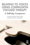 Relating to Voices Using Compassion Focused Therapy: A Self-Help Companion