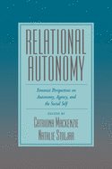 Relational Autonomy: Feminist Perspectives on Autonomy, Agency, and the Social Self