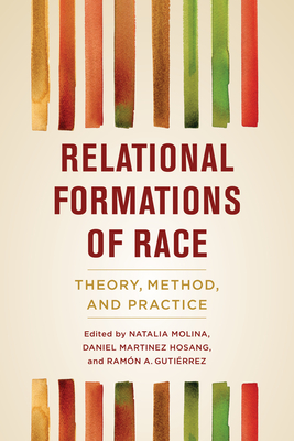 Relational Formations of Race: Theory, Method, and Practice - Molina, Natalia (Editor), and Hosang, Daniel Martinez (Editor), and Guti�rrez, Ram�n a (Editor)