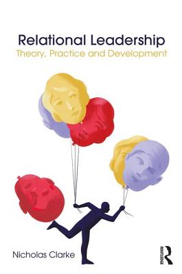 Relational Leadership: Theory, Practice and Development - Clarke, Nicholas, PhD
