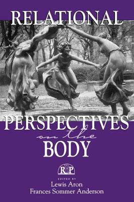 Relational Perspectives on the Body - Aron, Lewis, Ph.D. (Editor), and Anderson, Frances Sommer (Editor)