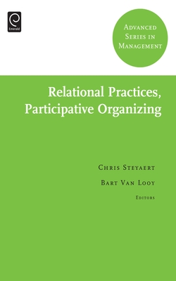 Relational Practices, Participative Organizing - Steyaert, Chris (Editor), and Looy, Bart Van (Editor), and Sanchez, Ron (Series edited by)
