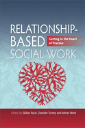 Relationship-Based Social Work: Getting to the Heart of Practice