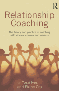 Relationship Coaching: The Theory and Practice of Coaching with Singles, Couples and Parents