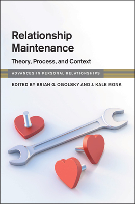 Relationship Maintenance: Theory, Process, and Context - Ogolsky, Brian G. (Editor), and Monk, J. Kale (Editor)