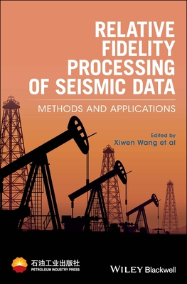 Relative Fidelity Processing of Seismic Data: Methods and Applications - Wang, Xiwen (Editor)