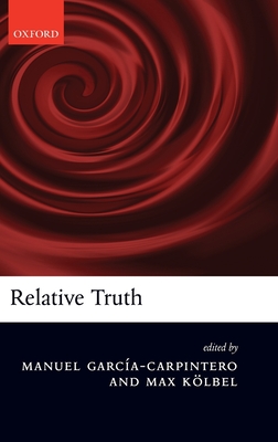 Relative Truth - Garcia-Carpintero, Manuel (Editor), and Kolbel, Max (Editor), and Bonnay, Denis (Contributions by)