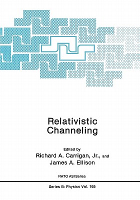 Relativistic Channeling - Carrigan Jr., Richard A. (Editor), and Ellison, James A. (Editor)